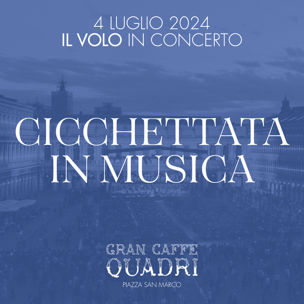 GRANCAFFÈ QUADRI | CICCHETTATA IN MUSICA - IL VOLO - 4 LUGLIO