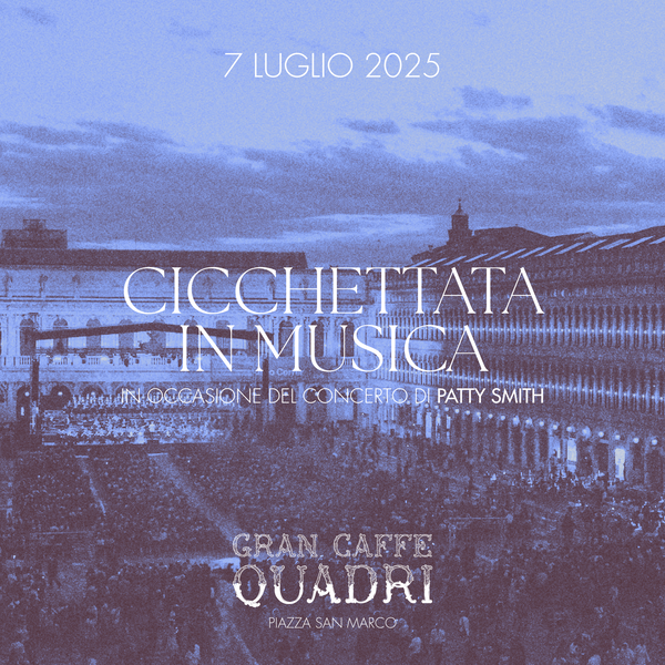 GRAN CAFFÈ QUADRI | DÉGUSTATION DE CICCHETTI EN MUSIQUE – PATTI SMITH – 7 JUILLET